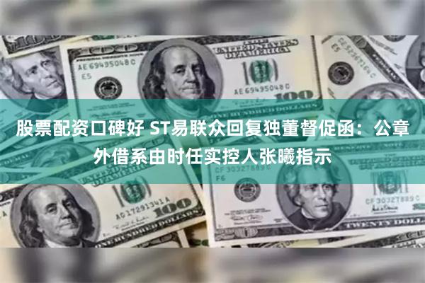 股票配资口碑好 ST易联众回复独董督促函：公章外借系由时任实控人张曦指示