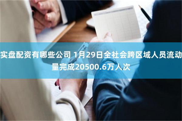 实盘配资有哪些公司 1月29日全社会跨区域人员流动量完成20500.6万人次